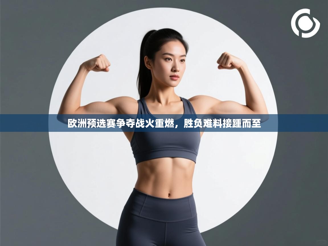 欧洲预选赛争夺战火重燃，胜负难料接踵而至  第2张